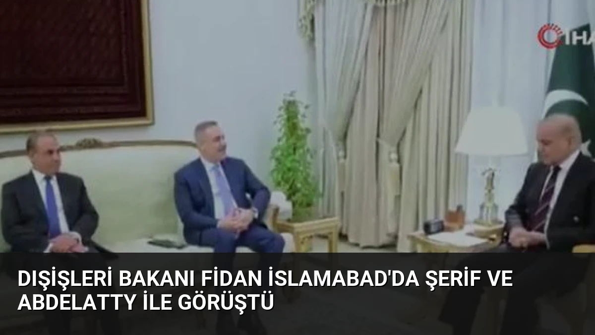 Dışişleri Bakanı Fidan İslamabad’da Şerif ve Abdelatty ile görüştü