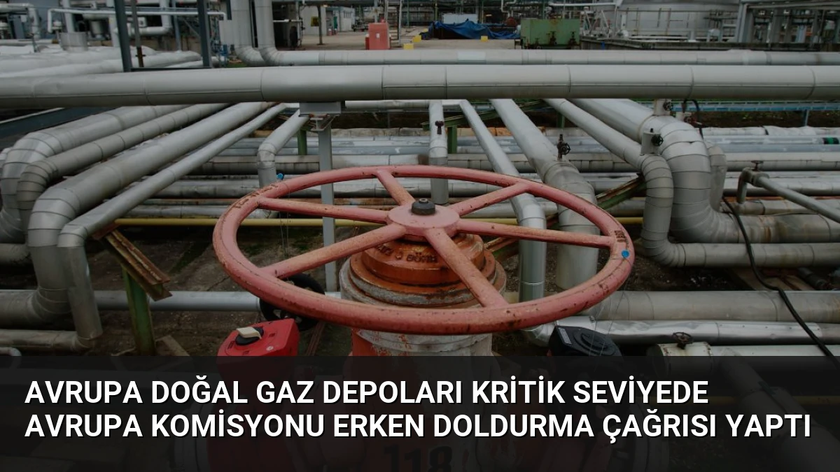 Avrupa Doğal Gaz Depoları Kritik Seviyede Avrupa Komisyonu Erken Doldurma Çağrısı Yaptı