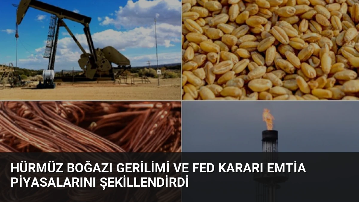 Hürmüz Boğazı gerilimi ve Fed kararı emtia piyasalarını şekillendirdi