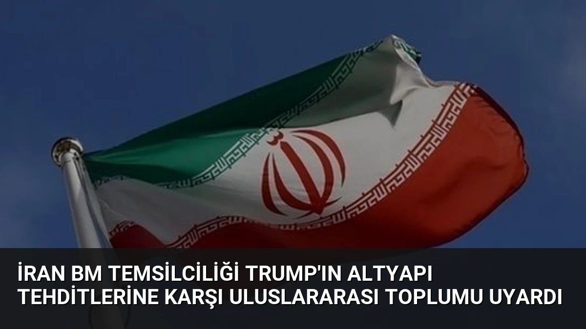 İran BM Temsilciliği Trump’ın Altyapı Tehditlerine Karşı Uluslararası Toplumu Uyardı