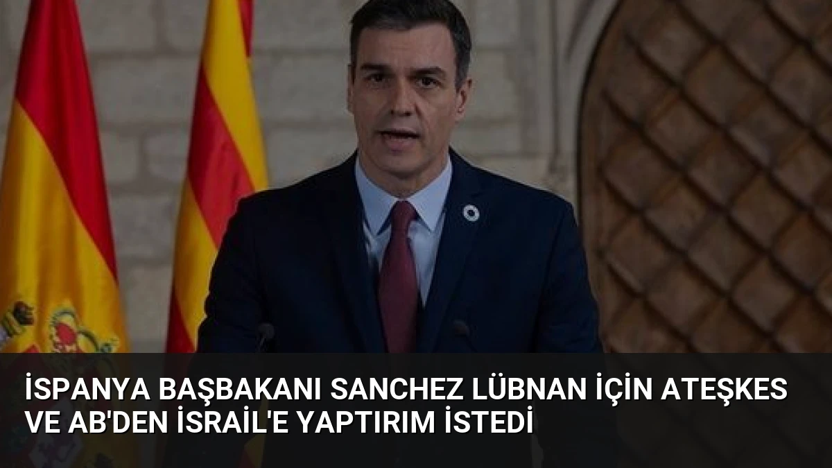 İspanya Başbakanı Sanchez Lübnan İçin Ateşkes ve AB’den İsrail’e Yaptırım İstedi