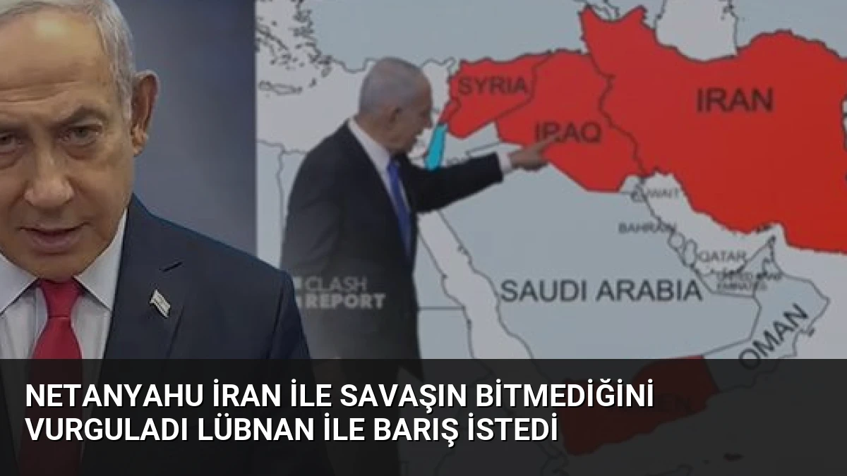 Netanyahu İran ile Savaşın Bitmediğini Vurguladı Lübnan ile Barış İstedi