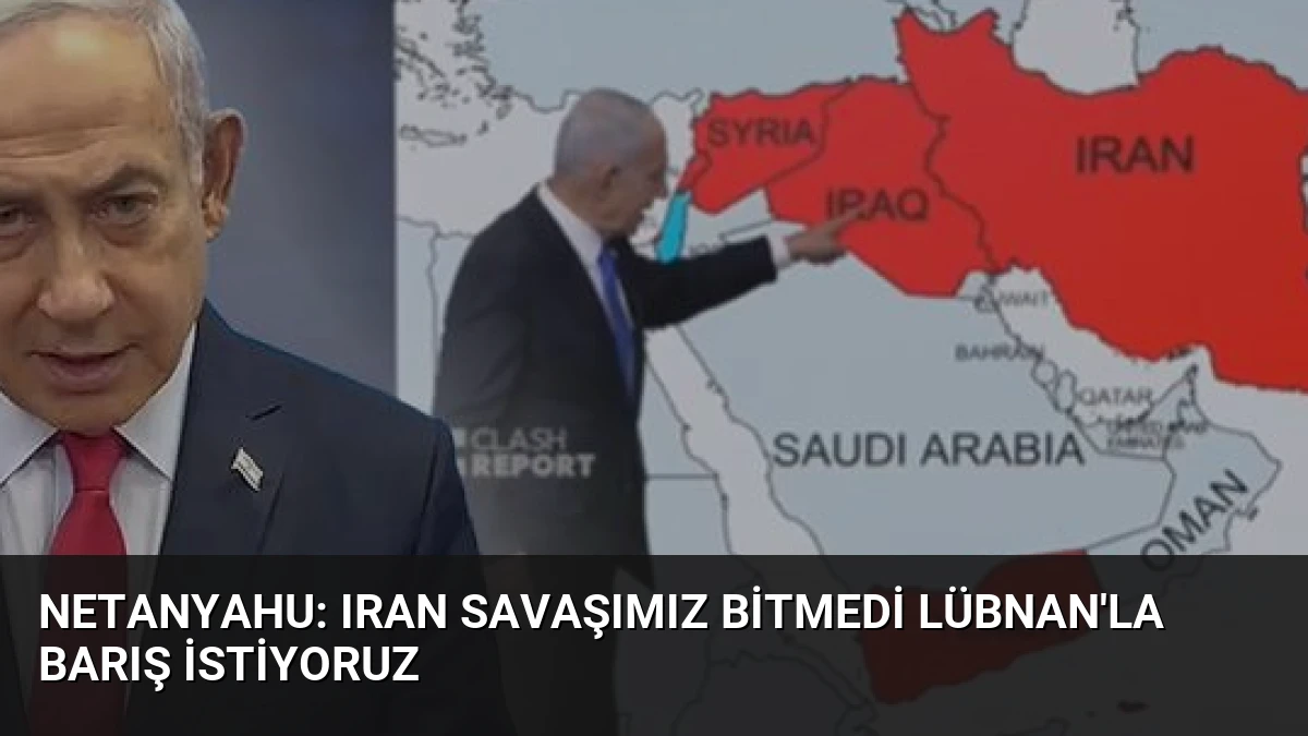 Netanyahu: Iran Savaşımız Bitmedi Lübnan’la Barış İstiyoruz