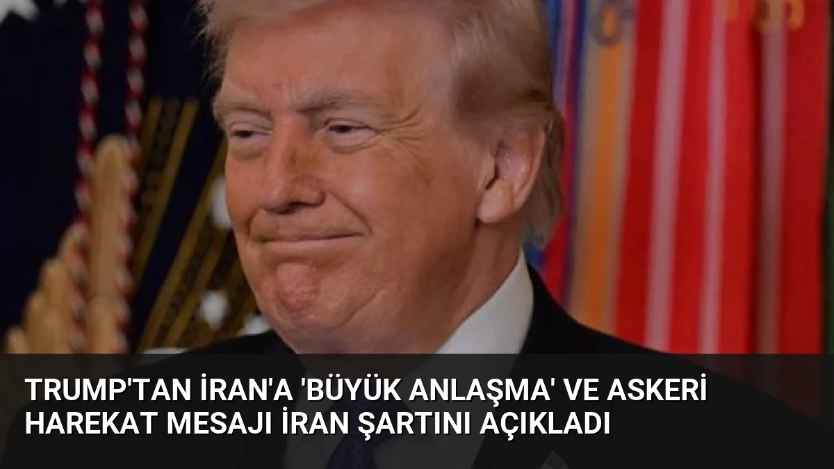 Trump’tan İran’a ‘Büyük Anlaşma’ ve Askeri Harekat Mesajı İran Şartını Açıkladı