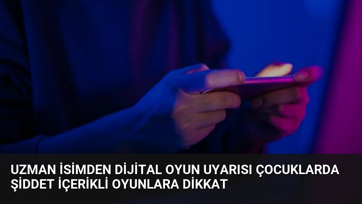 Uzman İsimden Dijital Oyun Uyarısı Çocuklarda Şiddet İçerikli Oyunlara Dikkat