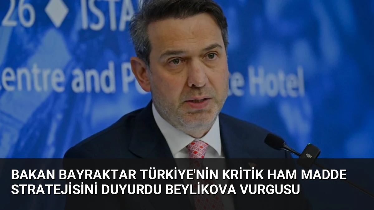 Bakan Bayraktar Türkiye’nin Kritik Ham Madde Stratejisini Duyurdu Beylikova Vurgusu