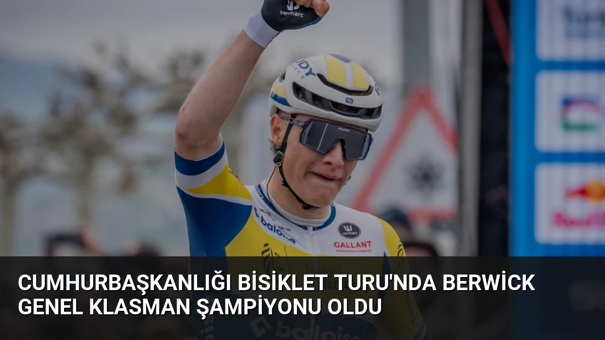 Cumhurbaşkanlığı Bisiklet Turu’nda Berwick Genel Klasman Şampiyonu Oldu