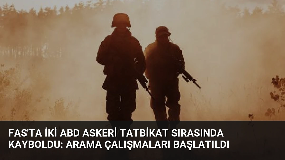 Fas’ta İki ABD Askeri Tatbikat Sırasında Kayboldu: Arama Çalışmaları Başlatıldı