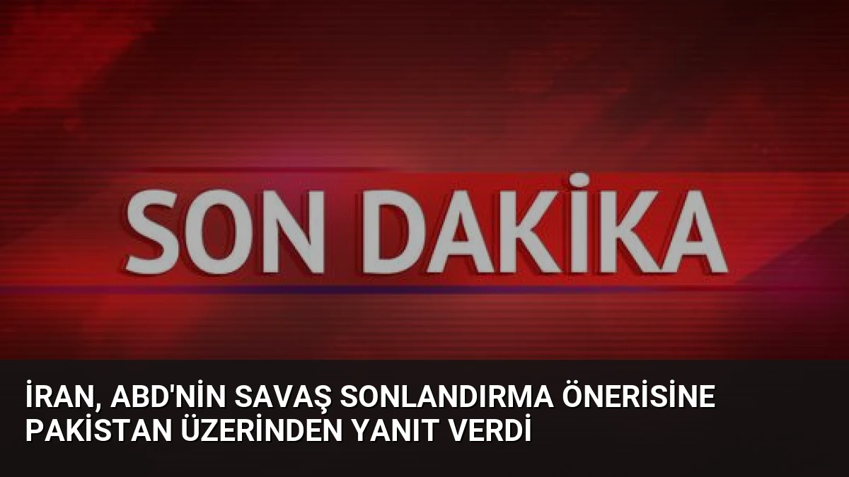 İran, ABD’nin Savaş Sonlandırma Önerisine Pakistan Üzerinden Yanıt Verdi