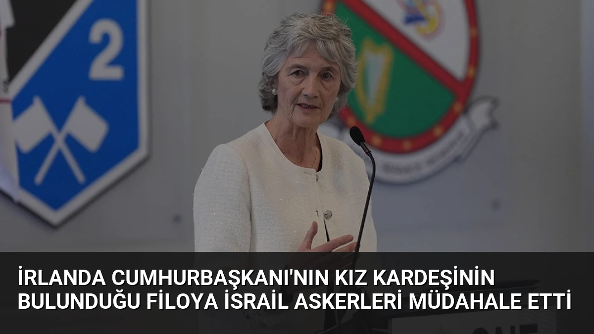 İrlanda Cumhurbaşkanı’nın Kız Kardeşinin Bulunduğu Filoya İsrail Askerleri Müdahale Etti