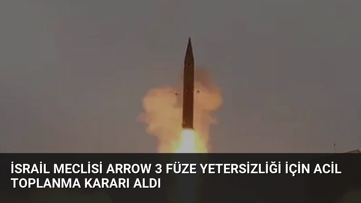 İsrail Meclisi Arrow 3 Füze Yetersizliği İçin Acil Toplanma Kararı Aldı