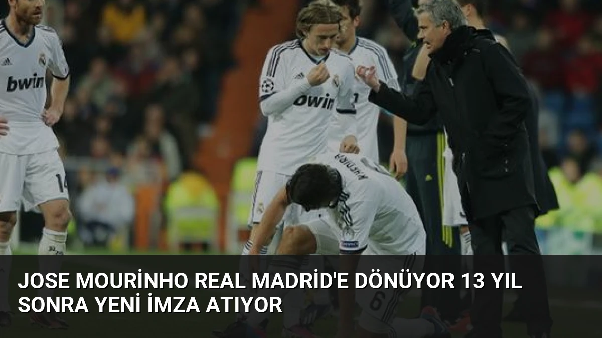 Jose Mourinho Real Madrid’e Dönüyor 13 Yıl Sonra Yeni İmza Atıyor