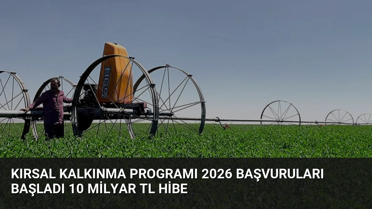 Kırsal Kalkınma Programı 2026 Başvuruları Başladı 10 Milyar TL Hibe