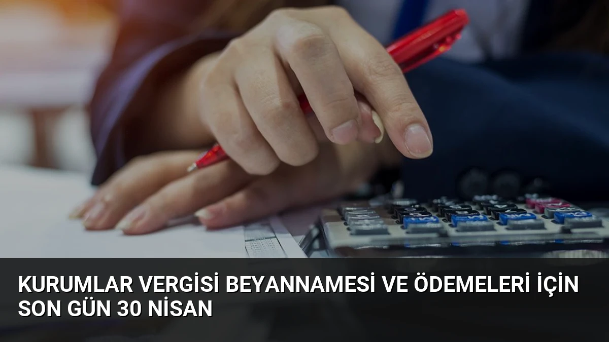 Kurumlar Vergisi Beyannamesi ve Ödemeleri İçin Son Gün 30 Nisan