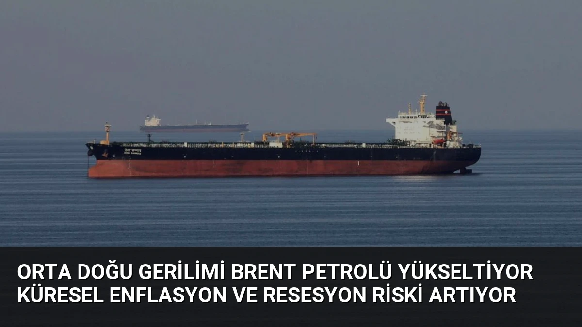 Orta Doğu Gerilimi Brent Petrolü Yükseltiyor Küresel Enflasyon ve Resesyon Riski Artıyor