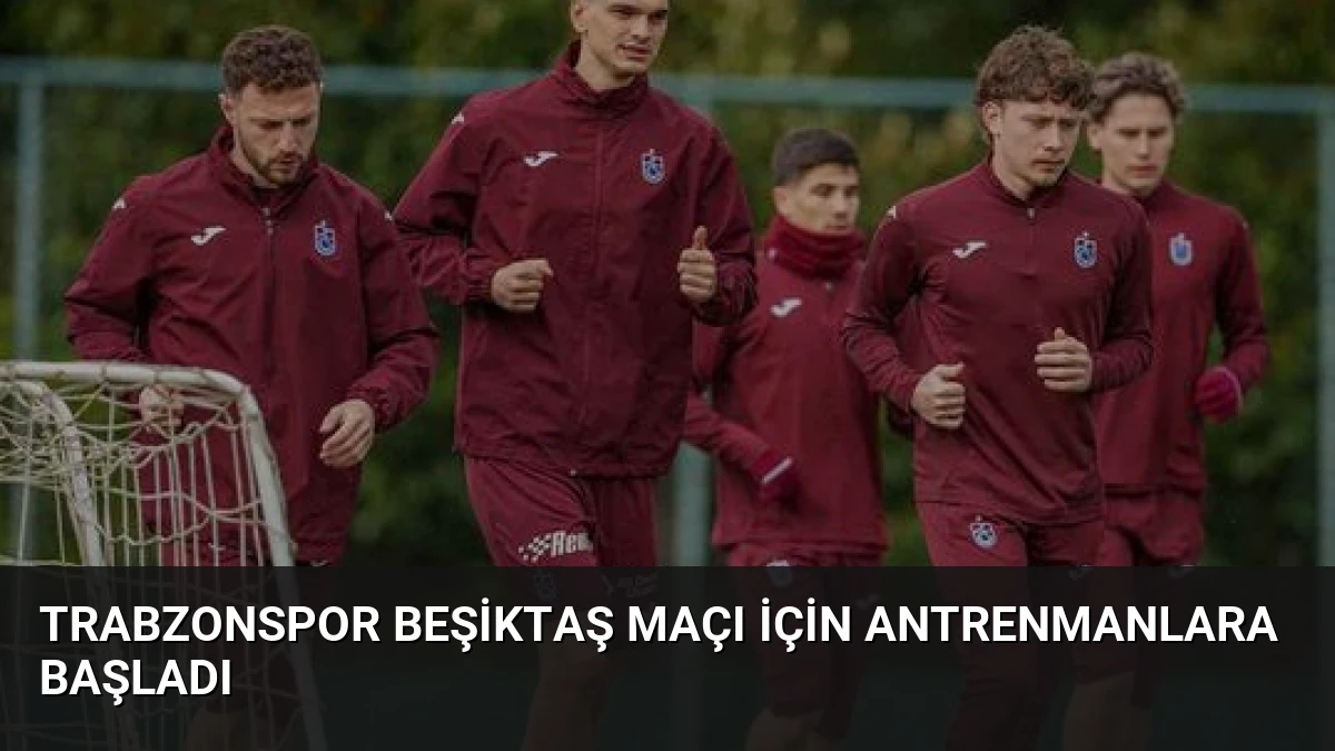 Trabzonspor Beşiktaş Maçı İçin Antrenmanlara Başladı