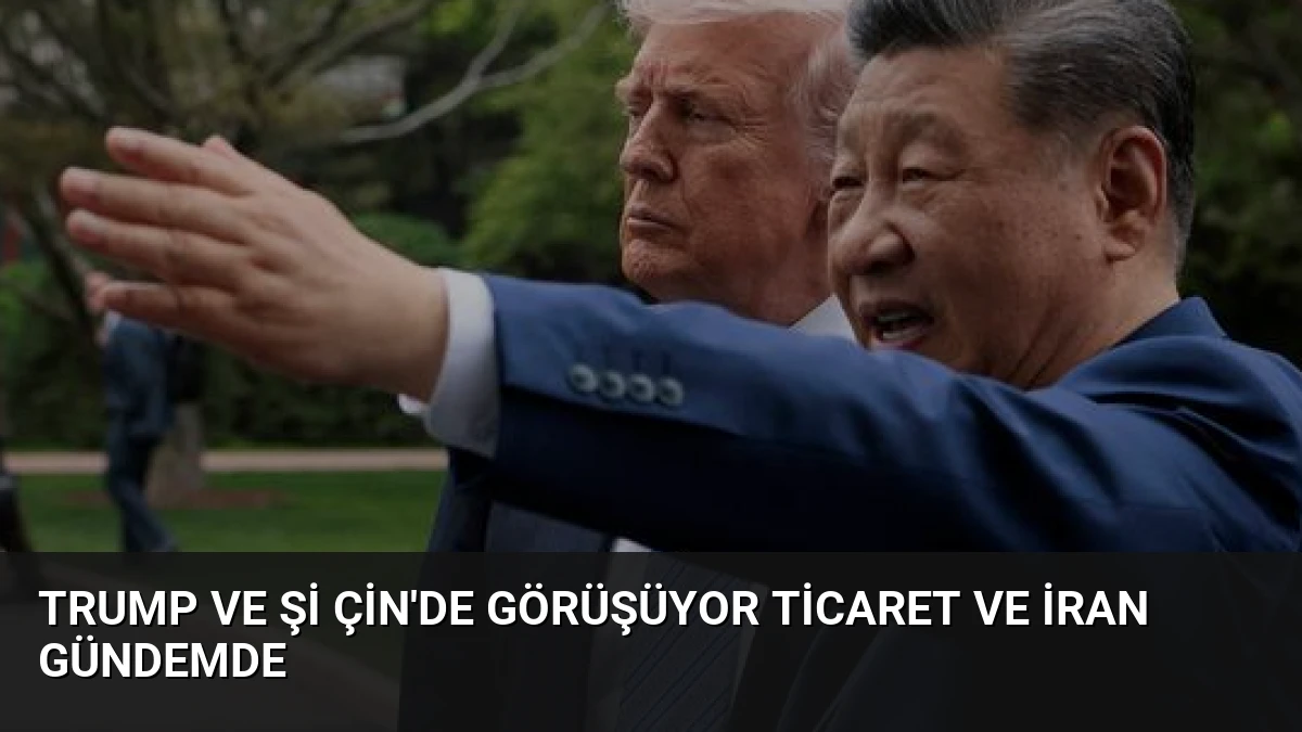 Trump ve Şi Çin’de Görüşüyor Ticaret ve İran Gündemde