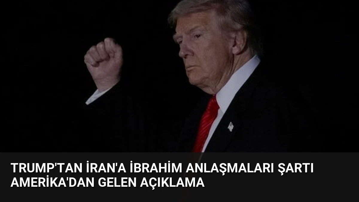 Trump’tan İran’a İbrahim Anlaşmaları Şartı Amerika’dan Gelen Açıklama