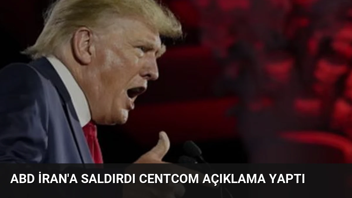 ABD İran’a Saldırdı CENTCOM Açıklama Yaptı