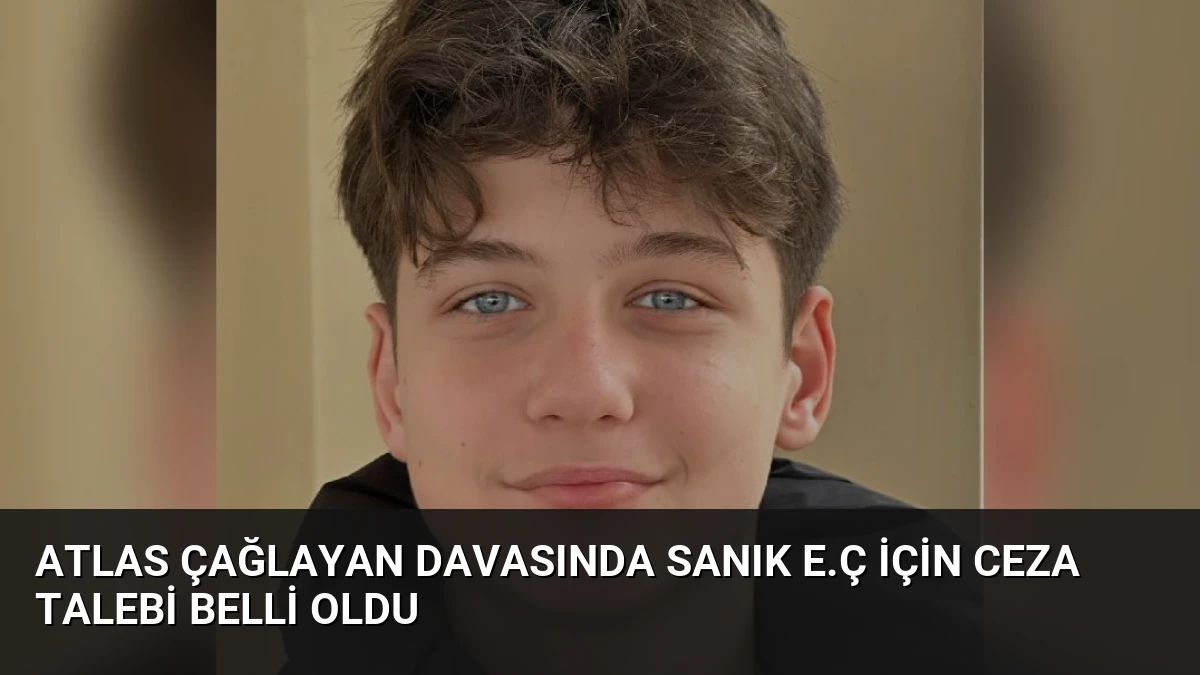 Atlas Çağlayan Davasında Sanık E.Ç İçin Ceza Talebi Belli Oldu