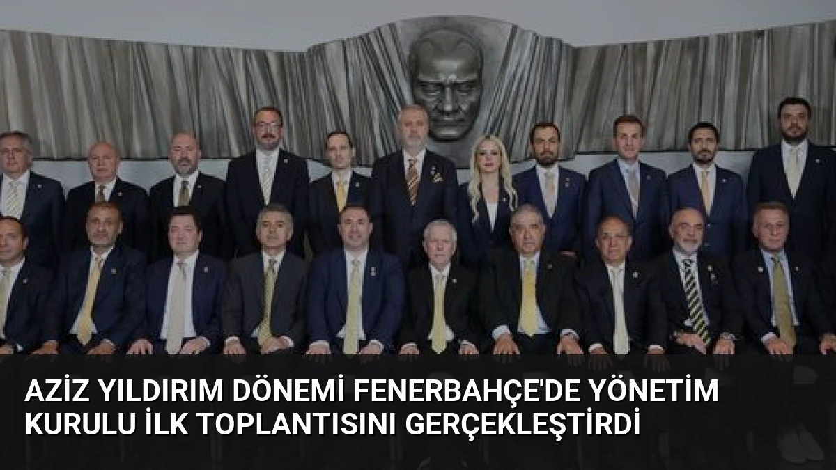 Aziz Yıldırım Dönemi Fenerbahçe’de Yönetim Kurulu İlk Toplantısını Gerçekleştirdi