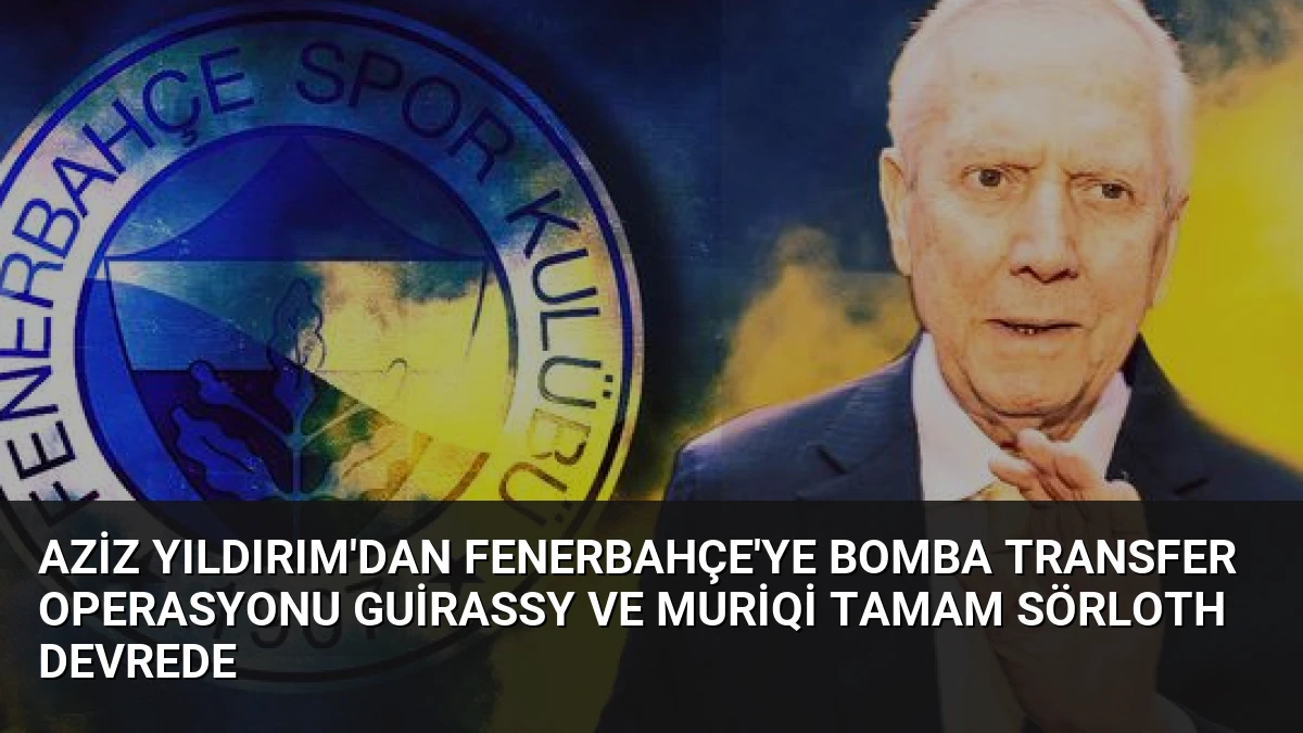 Aziz Yıldırım’dan Fenerbahçe’ye Bomba Transfer Operasyonu Guirassy ve Muriqi Tamam Sörloth Devrede