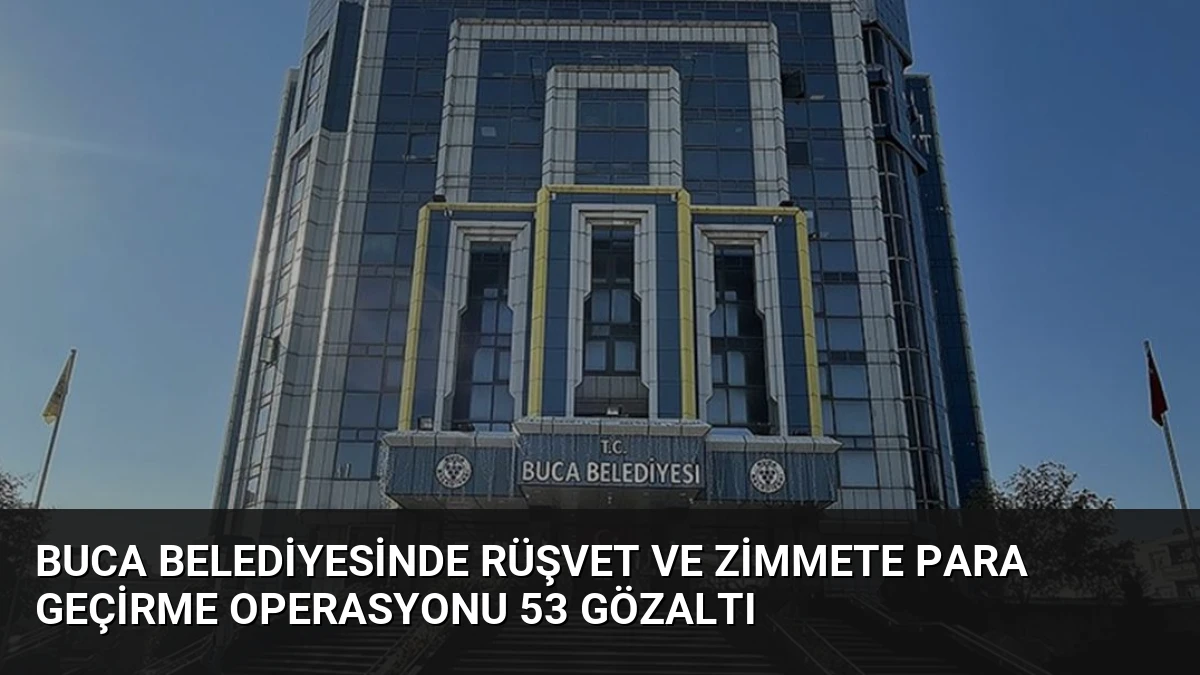 Buca Belediyesinde Rüşvet ve Zimmete Para Geçirme Operasyonu 53 Gözaltı