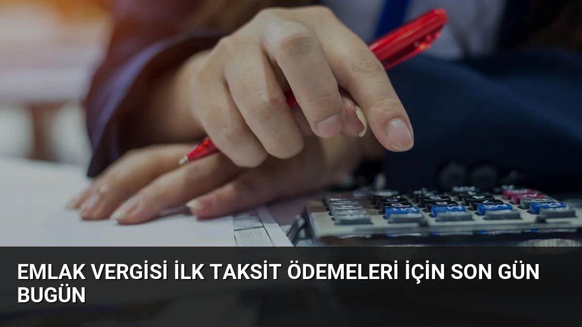 Emlak Vergisi İlk Taksit Ödemeleri İçin Son Gün Bugün