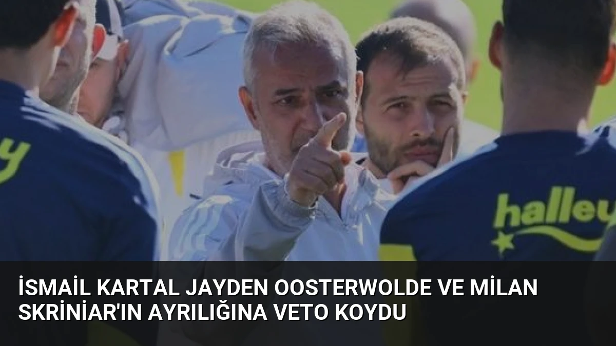 İsmail Kartal Jayden Oosterwolde ve Milan Skriniar’ın Ayrılığına Veto Koydu