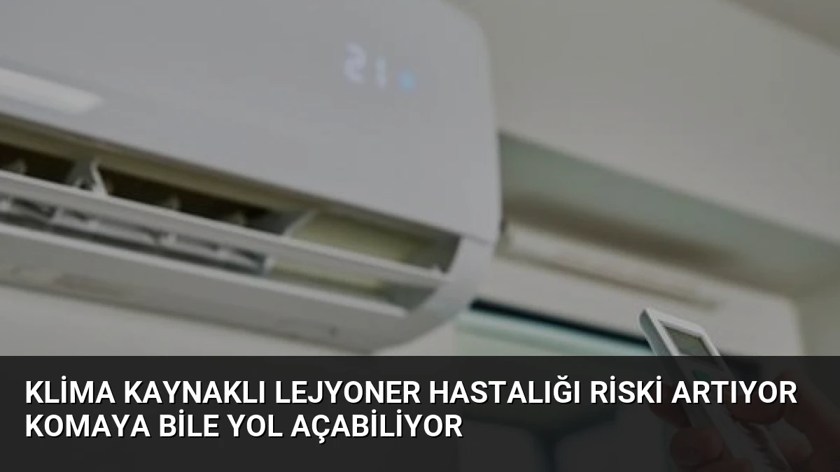 Klima Kaynaklı Lejyoner Hastalığı Riski Artıyor Komaya Bile Yol Açabiliyor