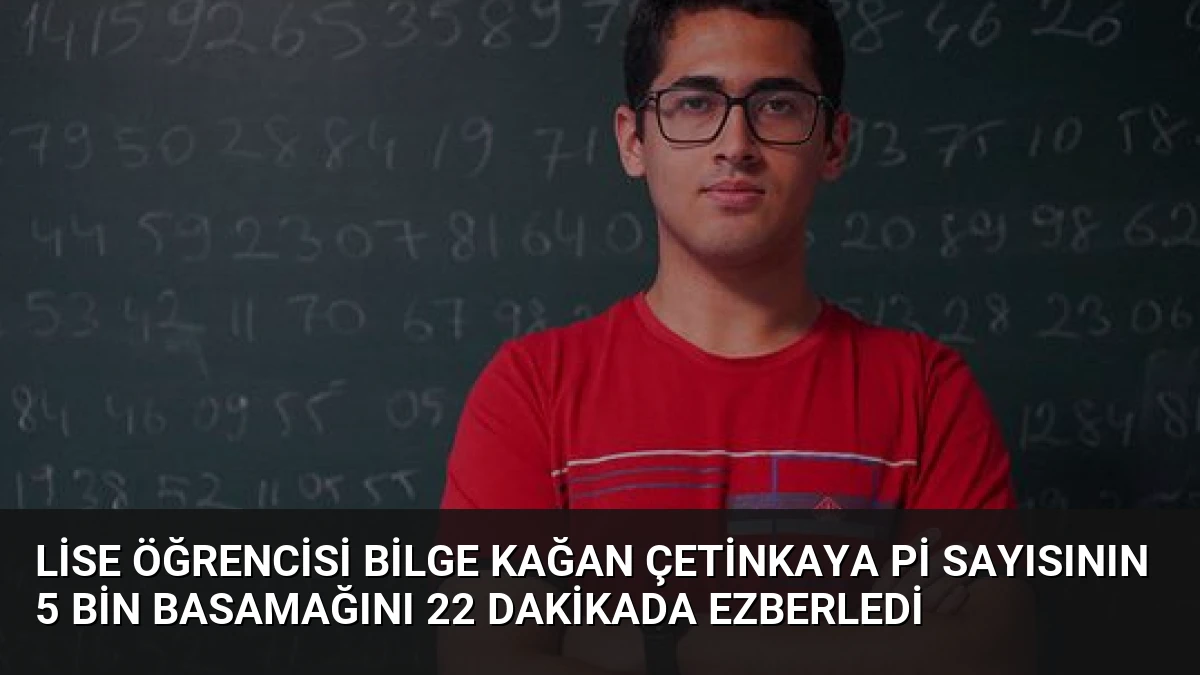 Lise Öğrencisi Bilge Kağan Çetinkaya Pi Sayısının 5 Bin Basamağını 22 Dakikada Ezberledi