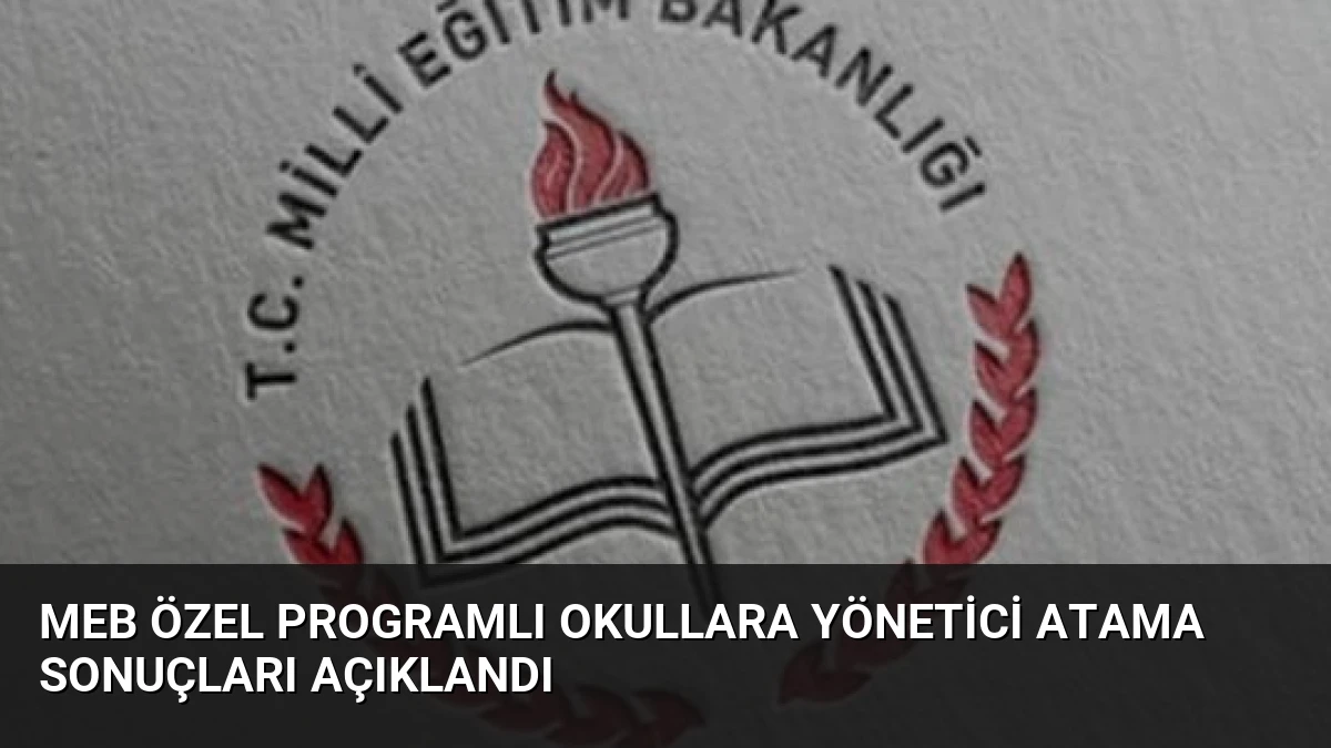 MEB Özel Programlı Okullara Yönetici Atama Sonuçları Açıklandı