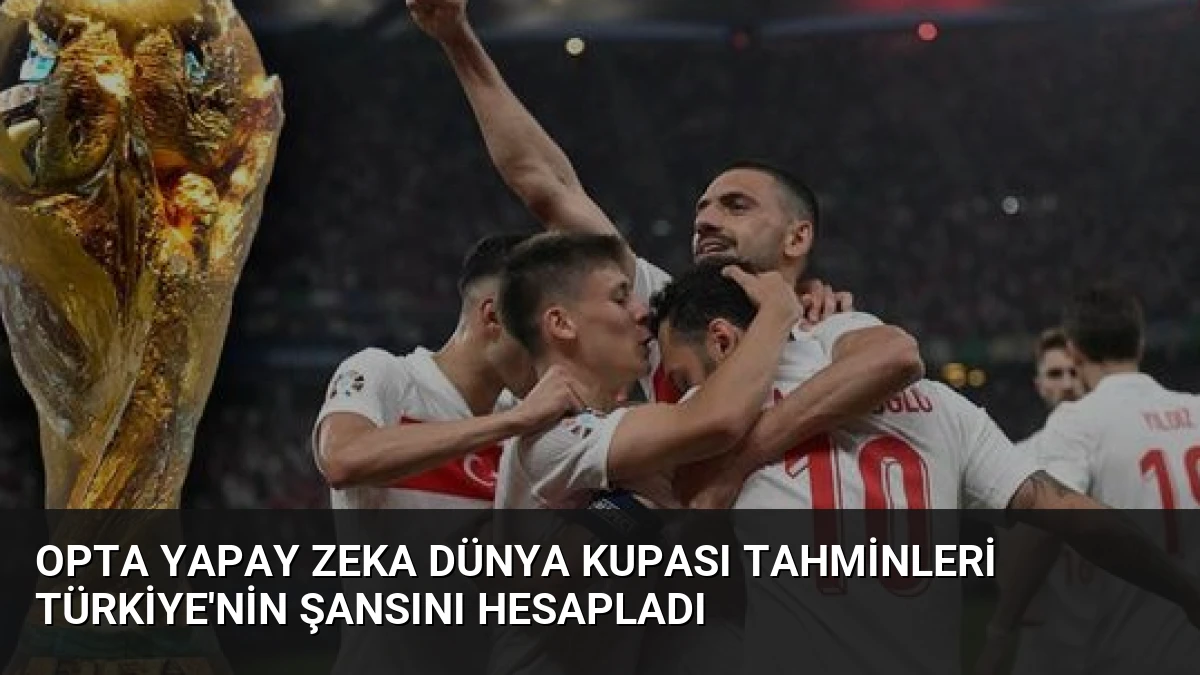 Opta Yapay Zeka Dünya Kupası Tahminleri Türkiye’nin Şansını Hesapladı