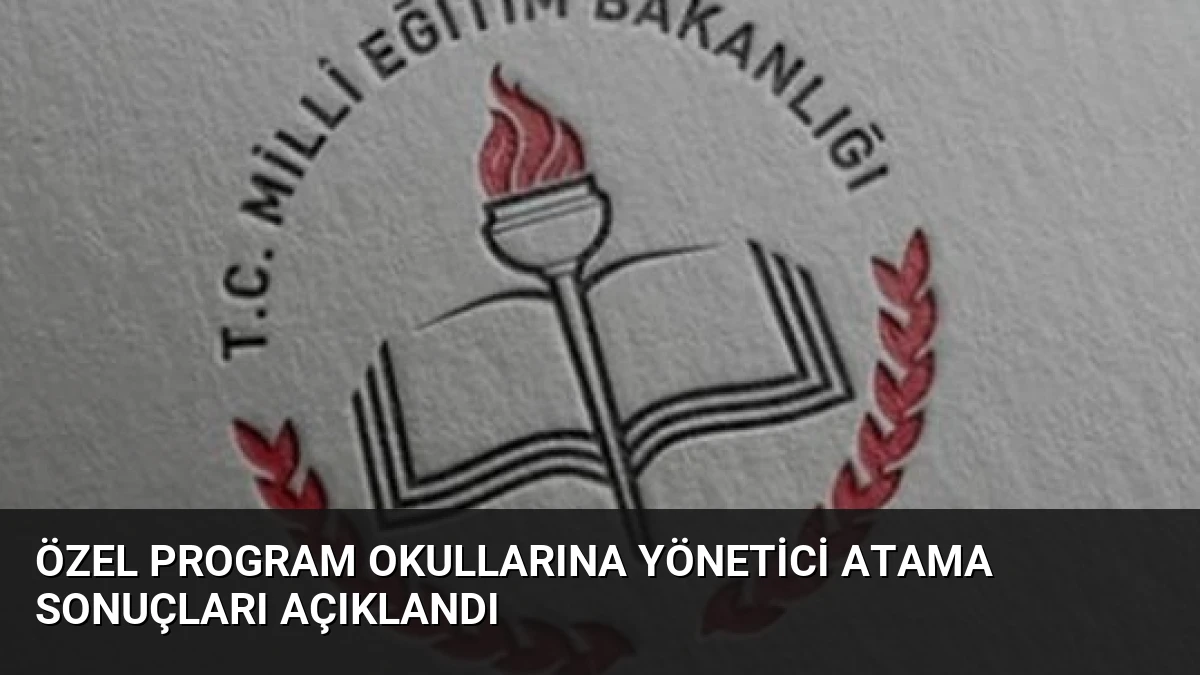 Özel Program Okullarına Yönetici Atama Sonuçları Açıklandı