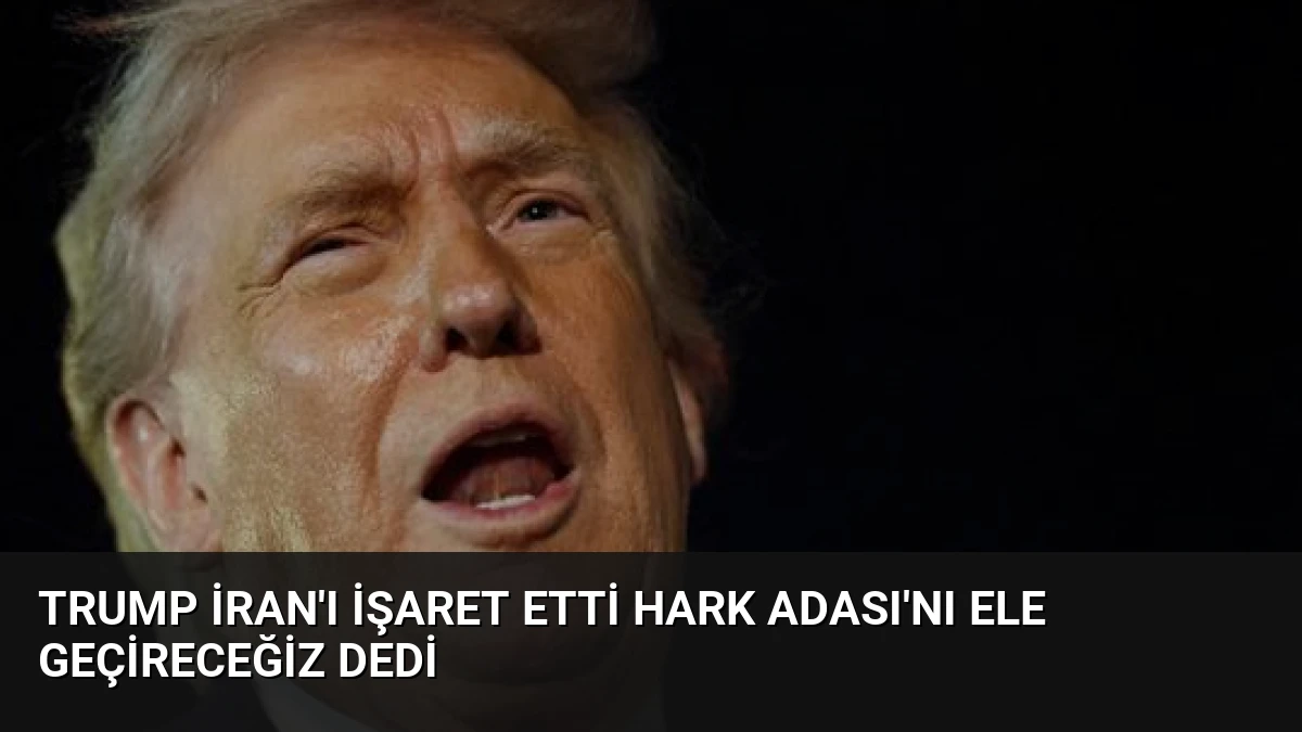 Trump İran’ı İşaret Etti Hark Adası’nı Ele Geçireceğiz Dedi