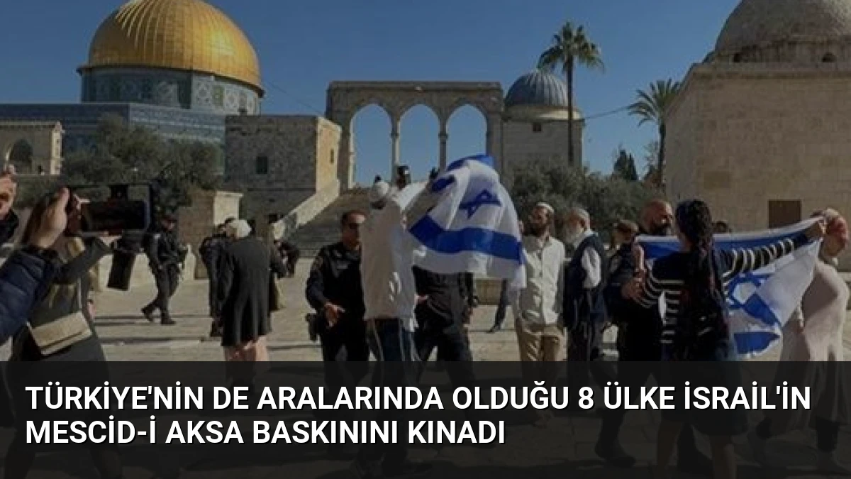 Türkiye’nin de Aralarında Olduğu 8 Ülke İsrail’in Mescid-i Aksa Baskınını Kınadı