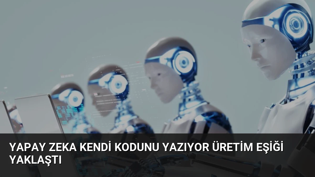Yapay Zeka Kendi Kodunu Yazıyor Üretim Eşiği Yaklaştı