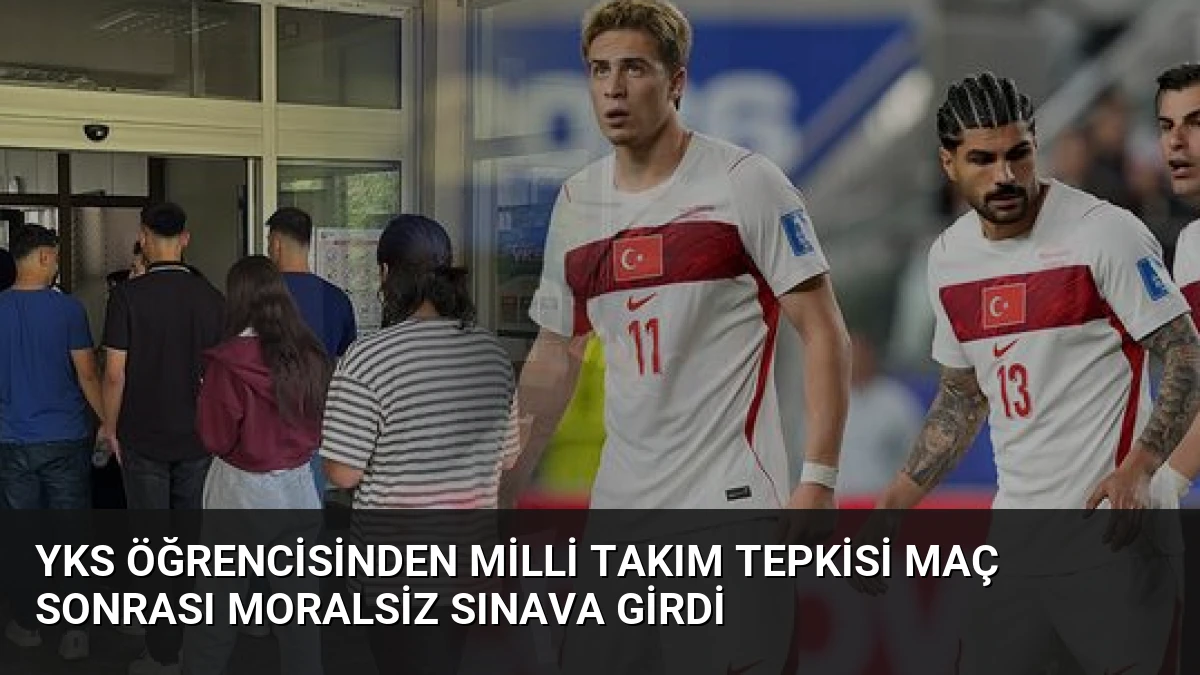 YKS Öğrencisinden Milli Takım Tepkisi Maç Sonrası Moralsiz Sınava Girdi