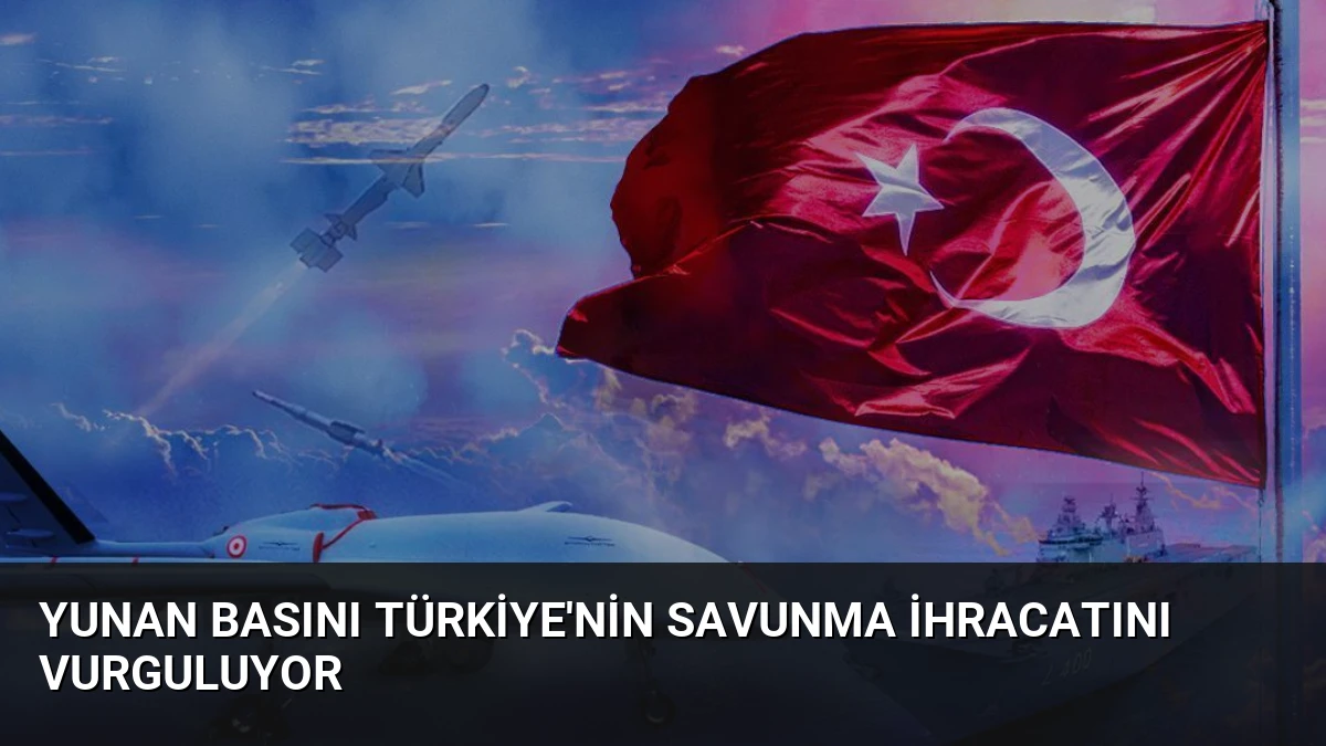 Yunan Basını Türkiye’nin Savunma İhracatını Vurguluyor
