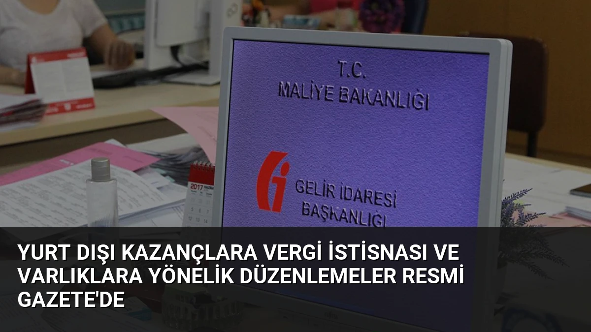 Yurt Dışı Kazançlara Vergi İstisnası ve Varlıklara Yönelik Düzenlemeler Resmi Gazete’de
