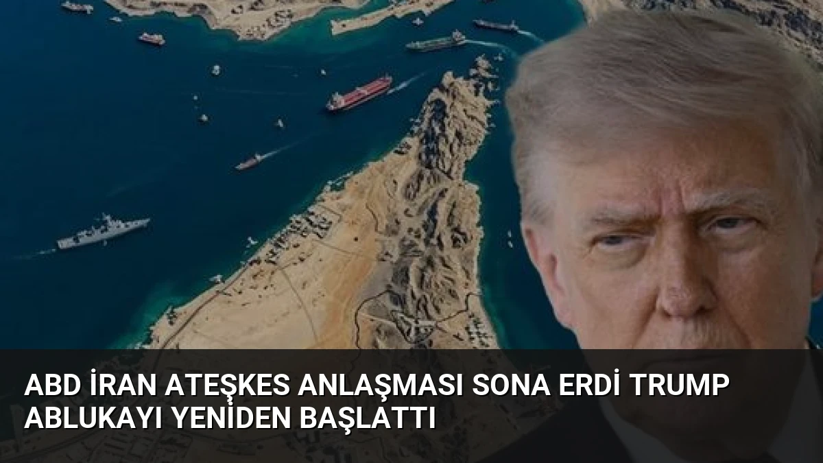 ABD İran Ateşkes Anlaşması Sona Erdi Trump Ablukayı Yeniden Başlattı