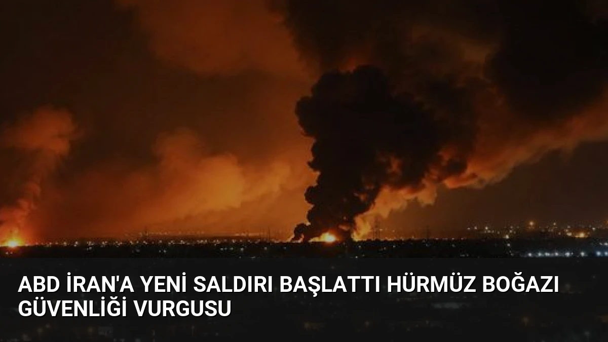 ABD İran’a Yeni Saldırı Başlattı Hürmüz Boğazı Güvenliği Vurgusu