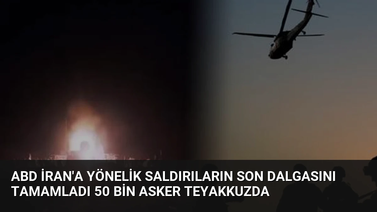 ABD İran’a Yönelik Saldırıların Son Dalgasını Tamamladı 50 Bin Asker Teyakkuzda