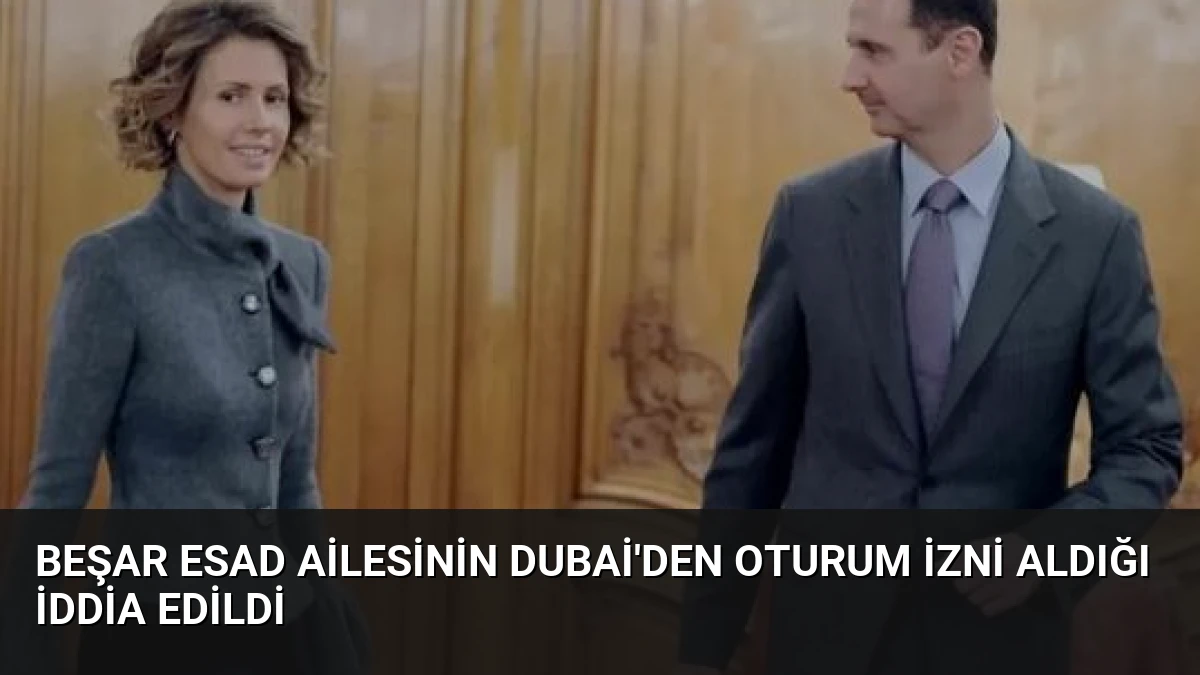 Beşar Esad Ailesinin Dubai’den Oturum İzni Aldığı İddia Edildi