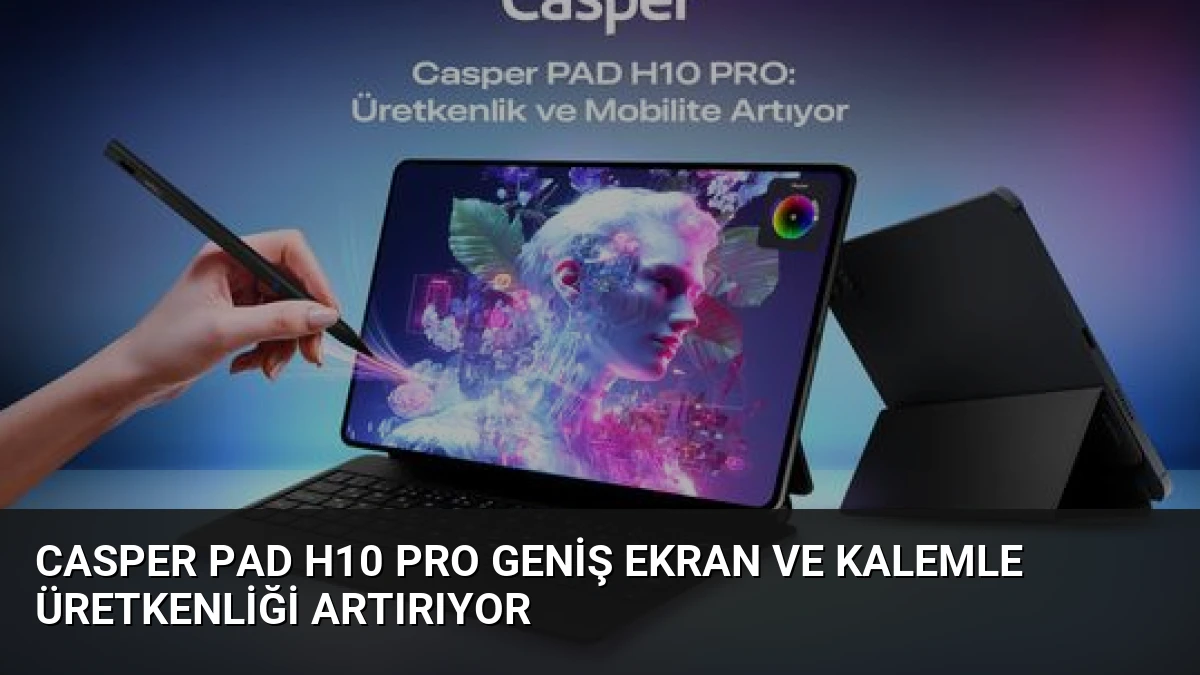 Casper PAD H10 Pro Geniş Ekran ve Kalemle Üretkenliği Artırıyor