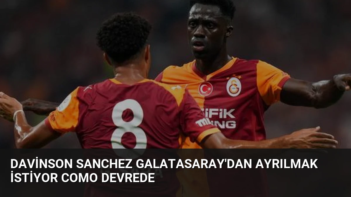 Davinson Sanchez Galatasaray’dan Ayrılmak İstiyor Como Devrede