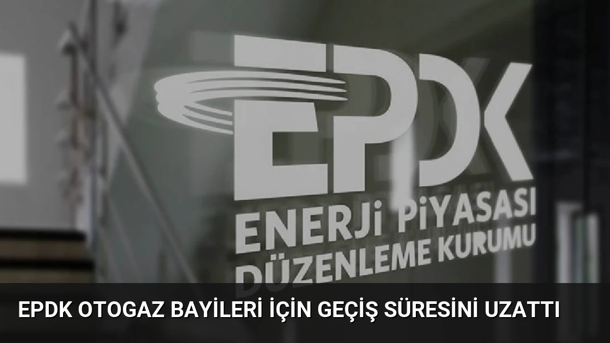 EPDK Otogaz Bayileri İçin Geçiş Süresini Uzattı
