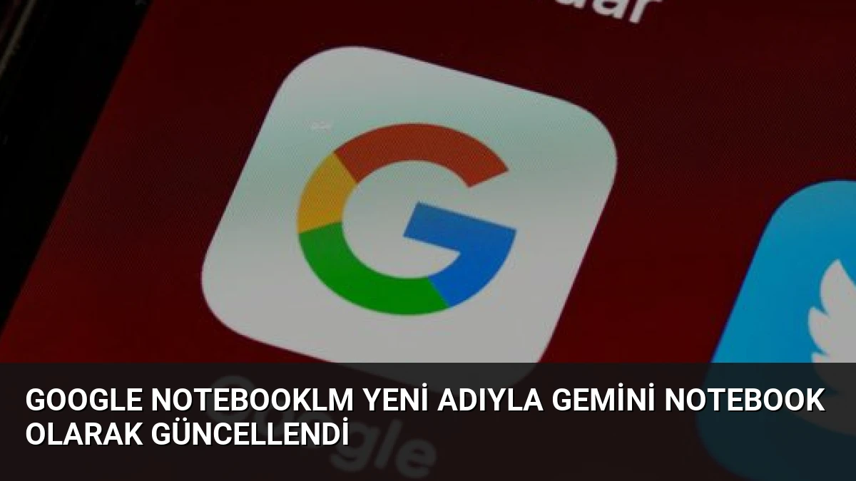 Google NotebookLM Yeni Adıyla Gemini Notebook Olarak Güncellendi