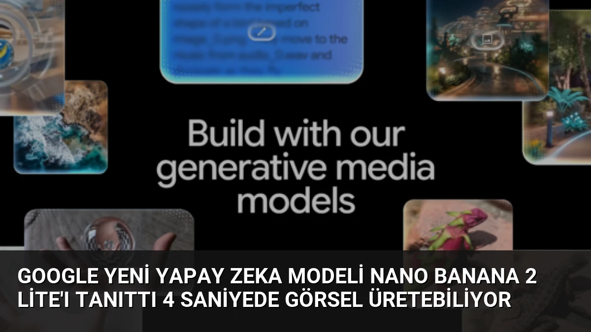 Google Yeni Yapay Zeka Modeli Nano Banana 2 Lite’ı Tanıttı 4 Saniyede Görsel Üretebiliyor