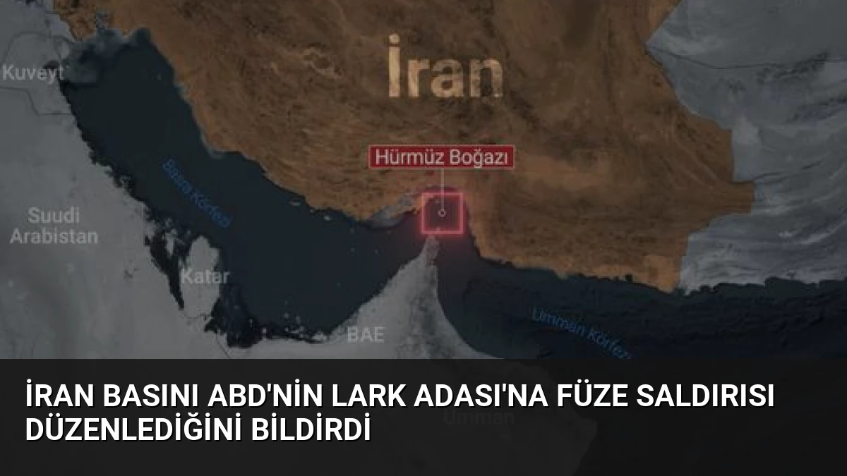 İran Basını ABD’nin Lark Adası’na Füze Saldırısı Düzenlediğini Bildirdi